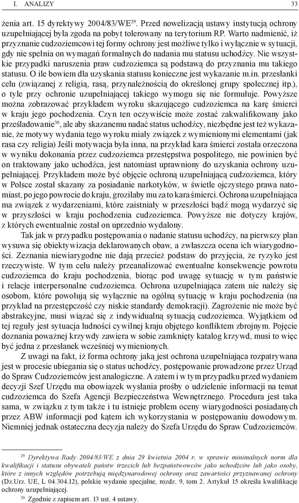 Nie wszystkie przypadki naruszenia praw cudzoziemca są podstawą do przyznania mu takiego statusu. O ile bowiem dla uzyskania statusu konieczne jest wykazanie m.in.