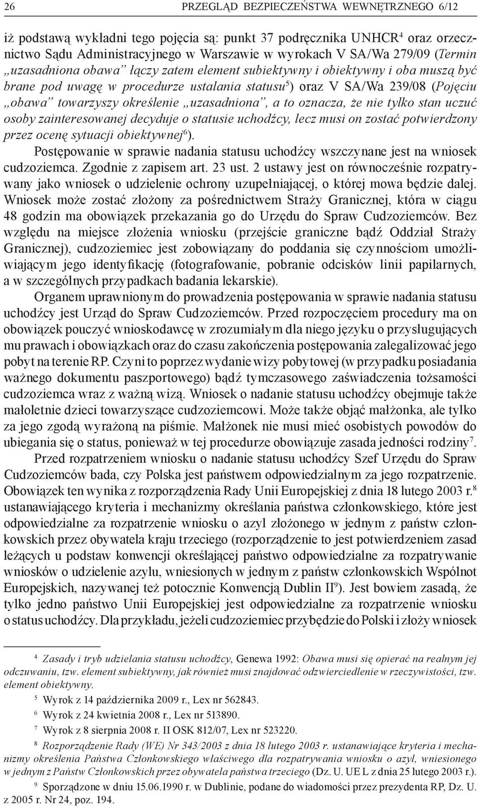 a to oznacza, że nie tylko stan uczuć osoby zainteresowanej decyduje o statusie uchodźcy, lecz musi on zostać potwierdzony przez ocenę sytuacji obiektywnej 6 ).