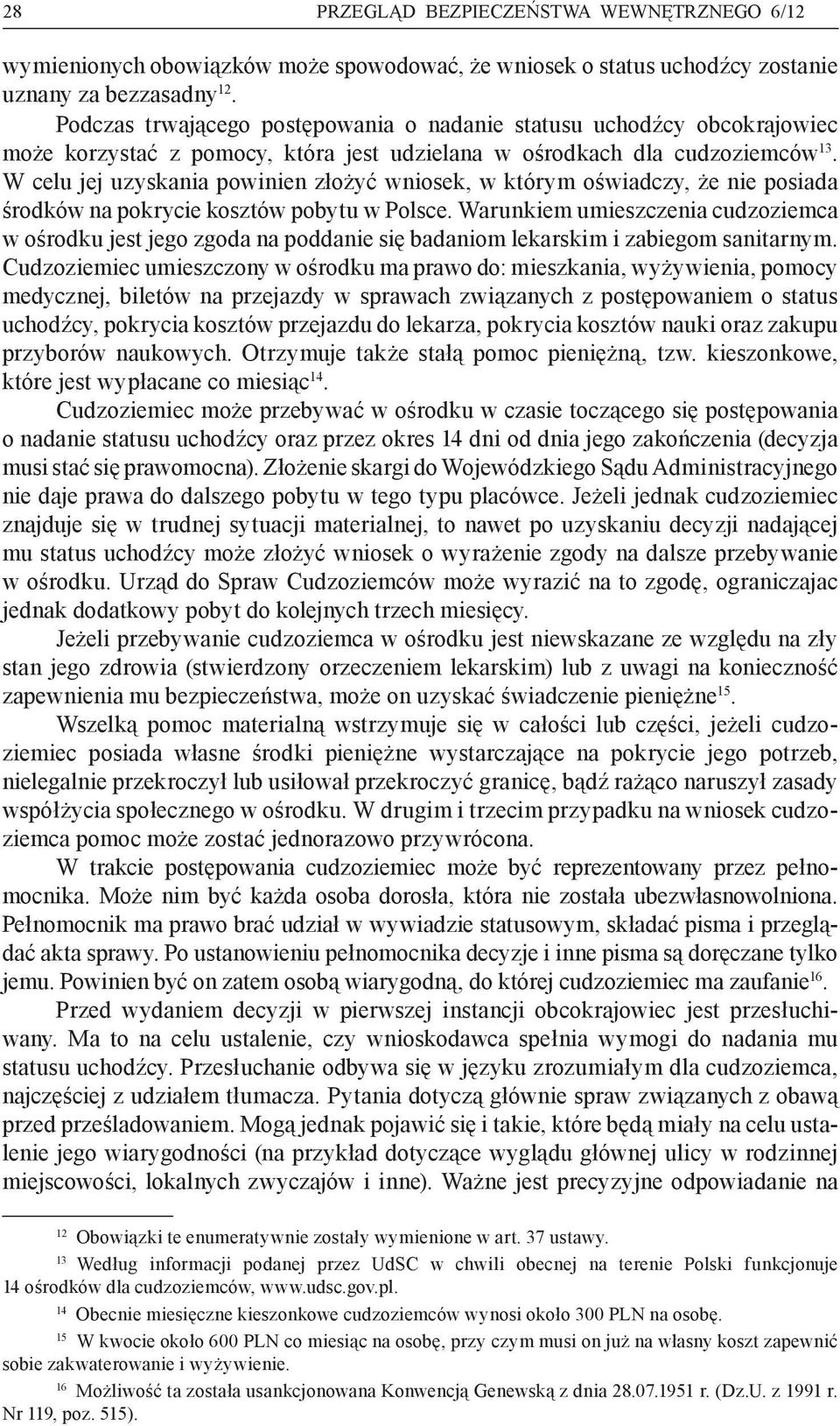 W celu jej uzyskania powinien złożyć wniosek, w którym oświadczy, że nie posiada środków na pokrycie kosztów pobytu w Polsce.