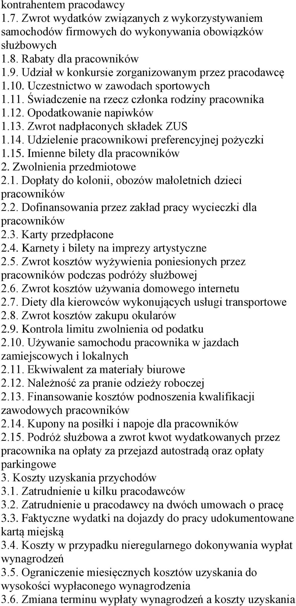 Zwrot nadpłaconych składek ZUS 1.14. Udzielenie pracownikowi preferencyjnej pożyczki 1.15. Imienne bilety dla 2. Zwolnienia przedmiotowe 2.1. Dopłaty do kolonii, obozów małoletnich dzieci 2.2. Dofinansowania przez zakład pracy wycieczki dla 2.