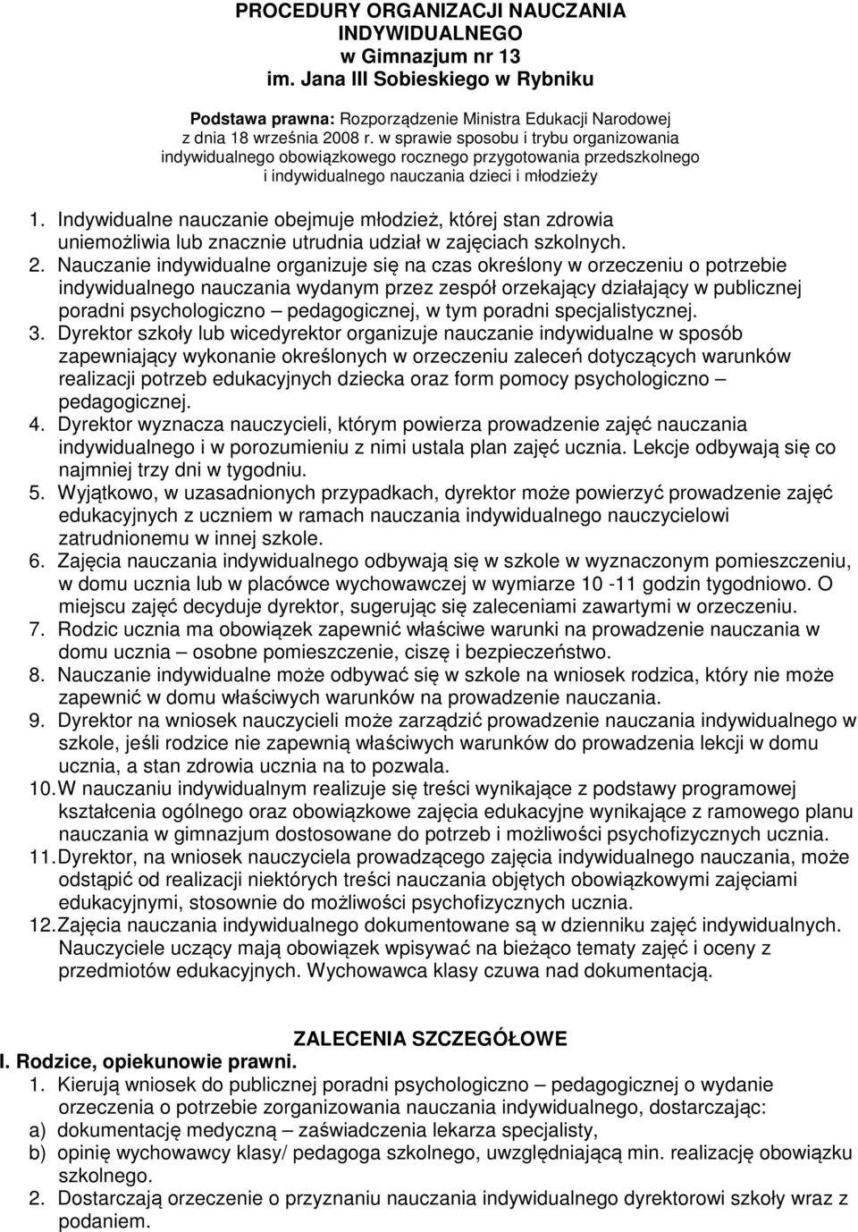 Indywidualne nauczanie obejmuje młodzież, której stan zdrowia uniemożliwia lub znacznie utrudnia udział w zajęciach szkolnych. 2.