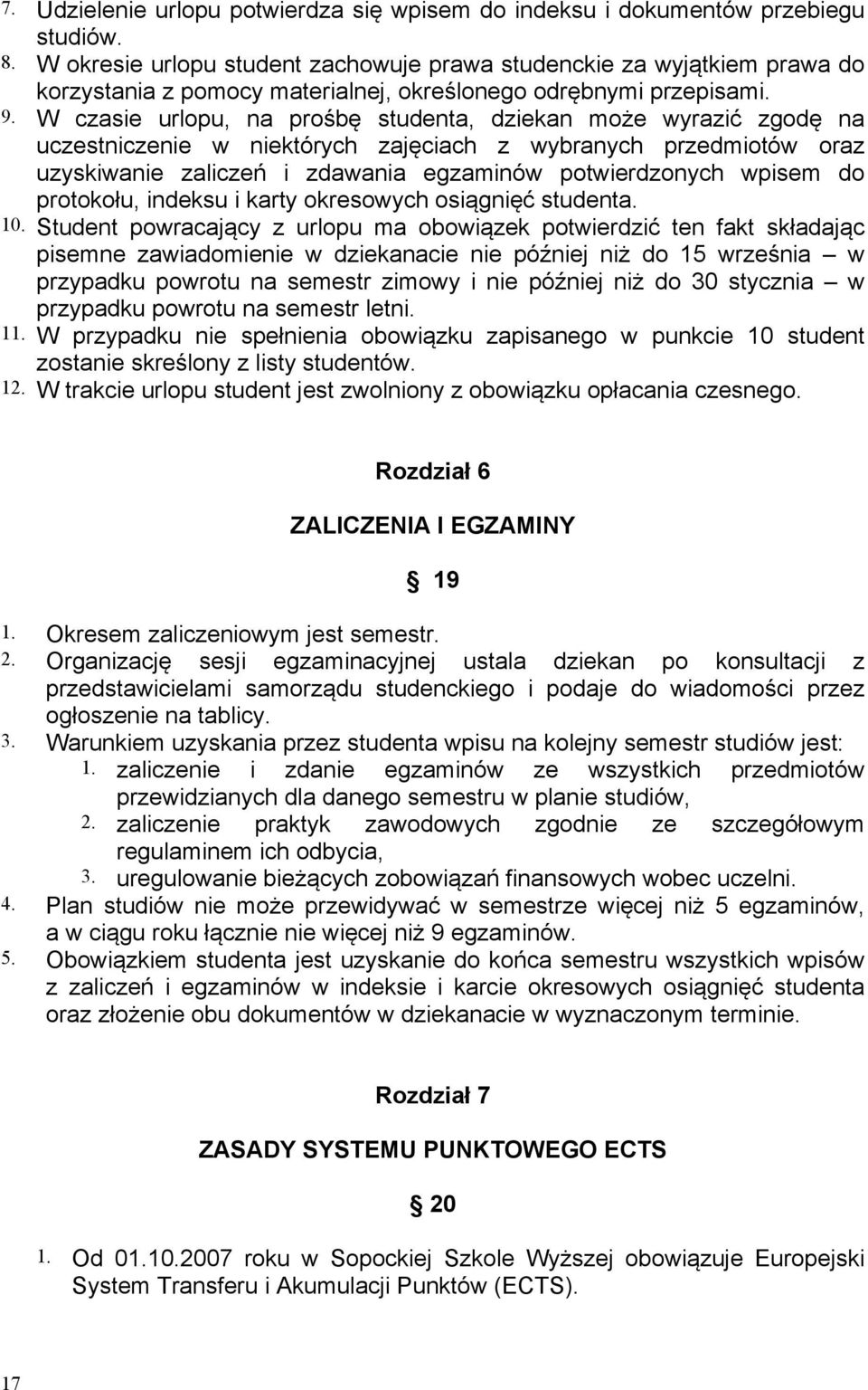 W czasie urlopu, na prośbę studenta, dziekan może wyrazić zgodę na uczestniczenie w niektórych zajęciach z wybranych przedmiotów oraz uzyskiwanie zaliczeń i zdawania egzaminów potwierdzonych wpisem