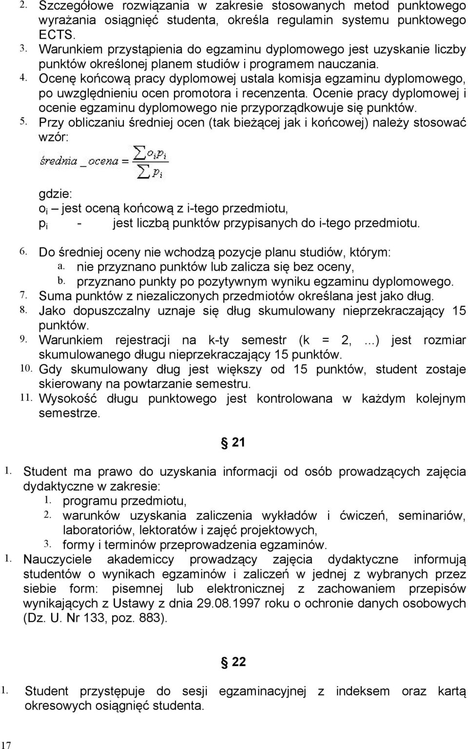 Ocenę końcową pracy dyplomowej ustala komisja egzaminu dyplomowego, po uwzględnieniu ocen promotora i recenzenta.