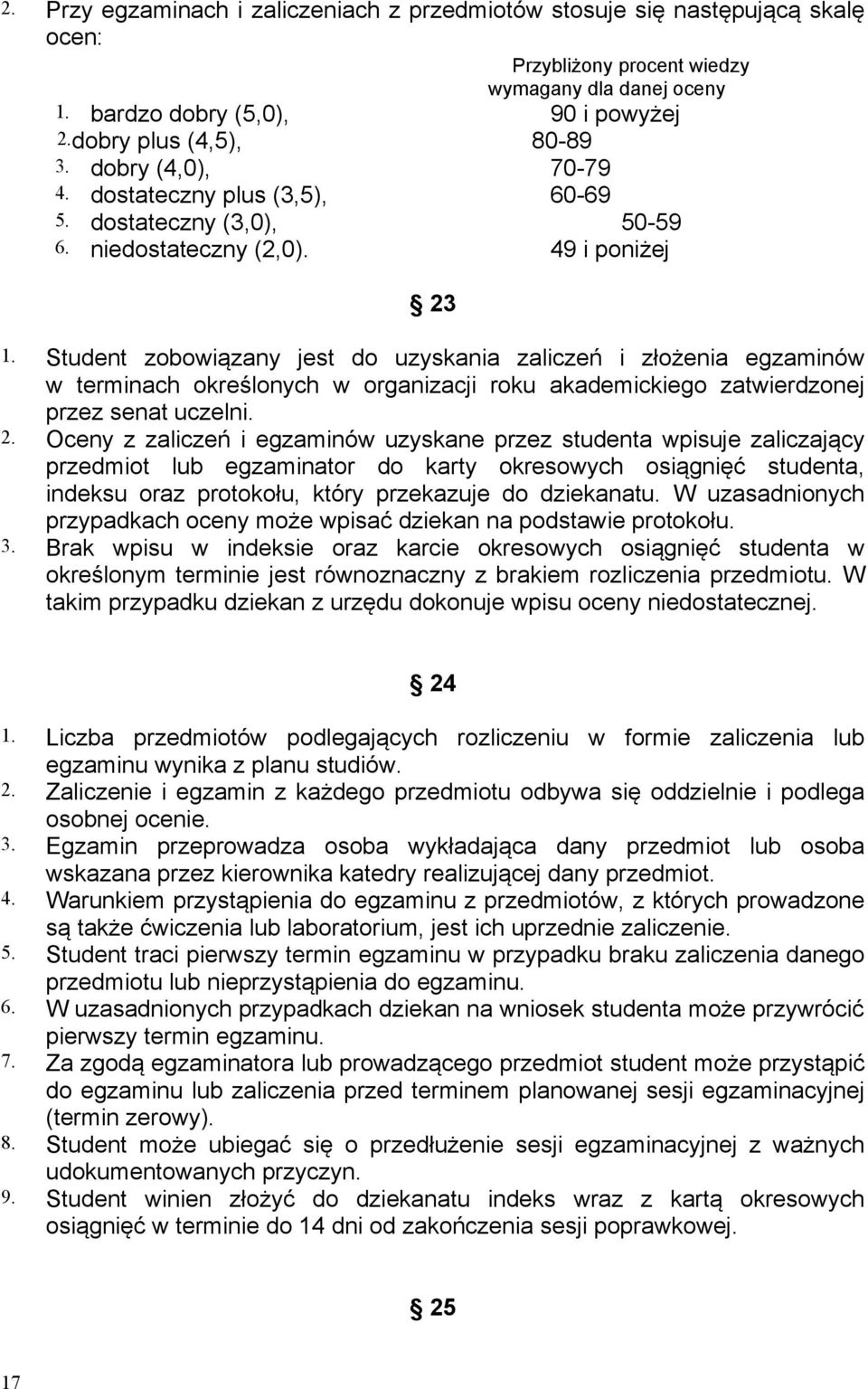 Student zobowiązany jest do uzyskania zaliczeń i złożenia egzaminów w terminach określonych w organizacji roku akademickiego zatwierdzonej przez senat uczelni. 2.
