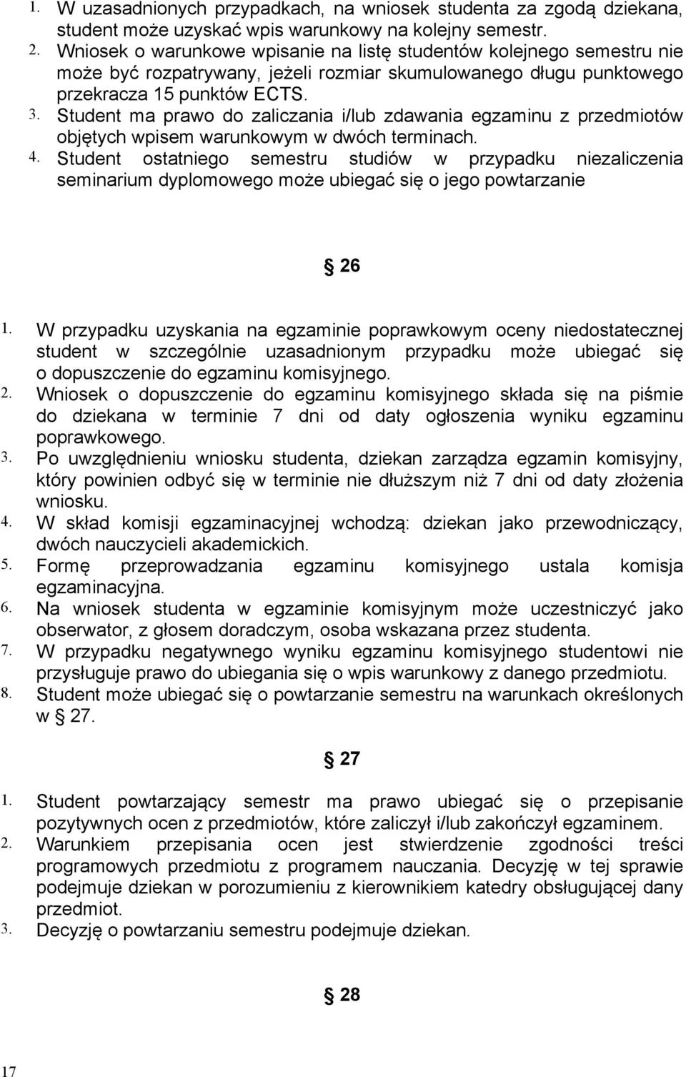 Student ma prawo do zaliczania i/lub zdawania egzaminu z przedmiotów objętych wpisem warunkowym w dwóch terminach. 4.
