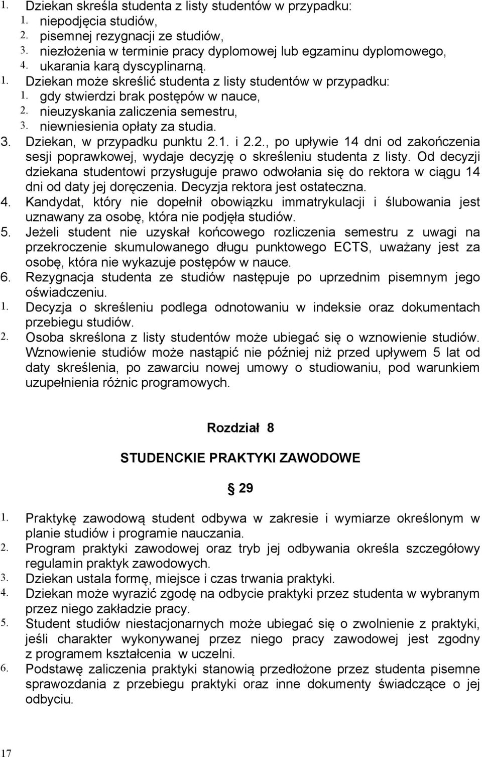niewniesienia opłaty za studia. 3. Dziekan, w przypadku punktu 2.1. i 2.2., po upływie 14 dni od zakończenia sesji poprawkowej, wydaje decyzję o skreśleniu studenta z listy.