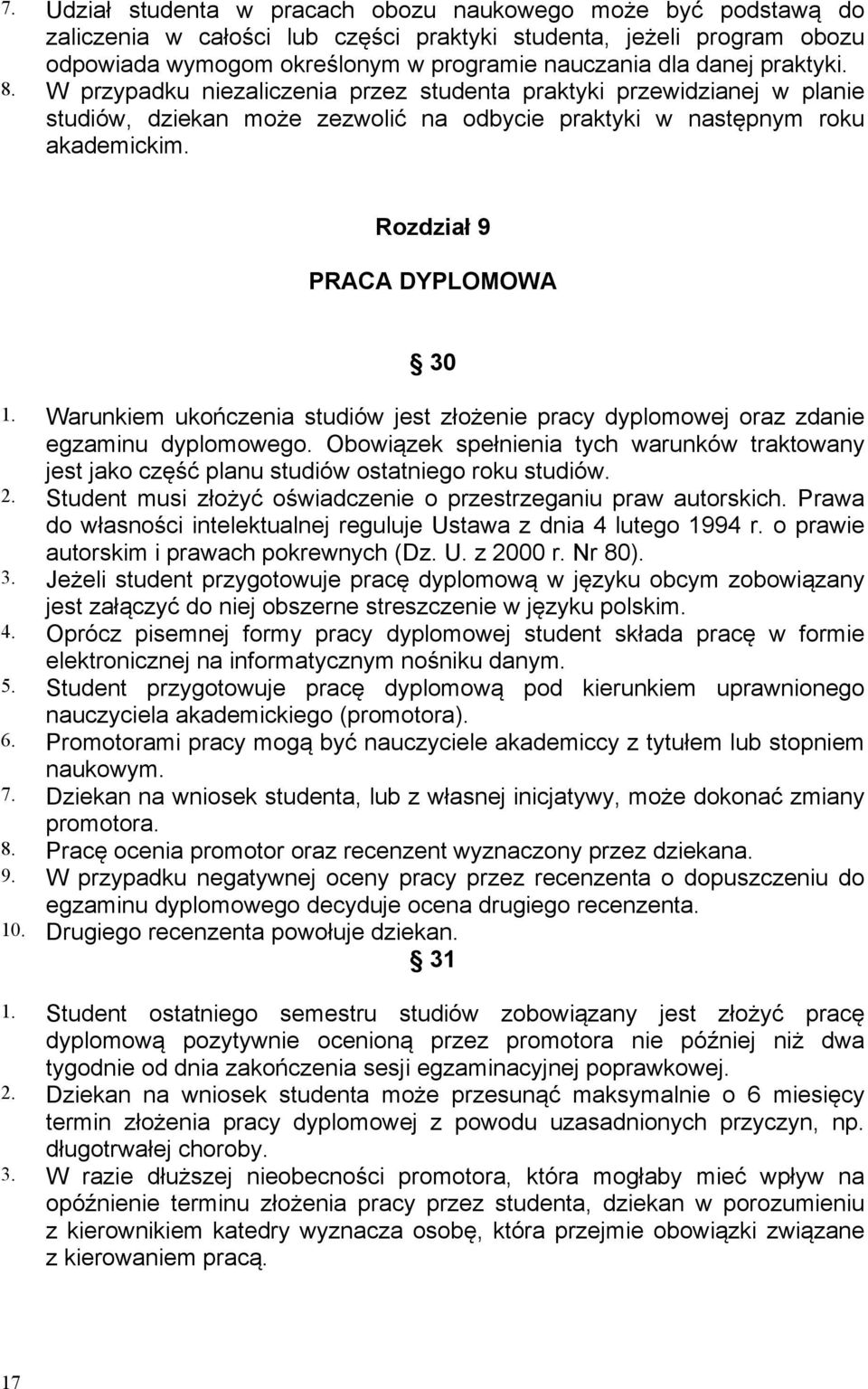 Warunkiem ukończenia studiów jest złożenie pracy dyplomowej oraz zdanie egzaminu dyplomowego. Obowiązek spełnienia tych warunków traktowany jest jako część planu studiów ostatniego roku studiów. 2.