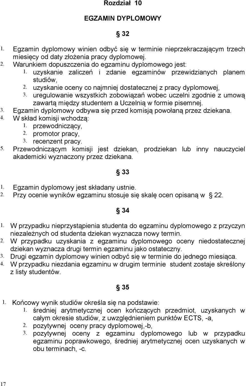uregulowanie wszystkich zobowiązań wobec uczelni zgodnie z umową zawartą między studentem a Uczelnią w formie pisemnej. 3. Egzamin dyplomowy odbywa się przed komisją powołaną przez dziekana. 4.