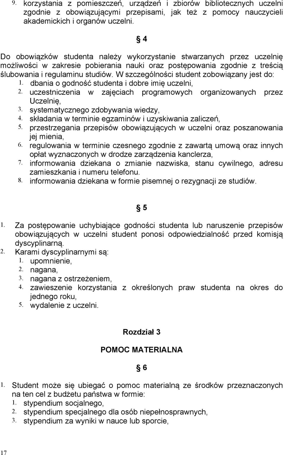 W szczególności student zobowiązany jest do: 1. dbania o godność studenta i dobre imię uczelni, 2. uczestniczenia w zajęciach programowych organizowanych przez Uczelnię, 3.