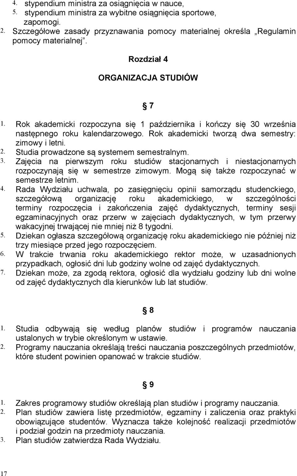 Rok akademicki rozpoczyna się 1 października i kończy się 30 września następnego roku kalendarzowego. Rok akademicki tworzą dwa semestry: zimowy i letni. 2. Studia prowadzone są systemem semestralnym.