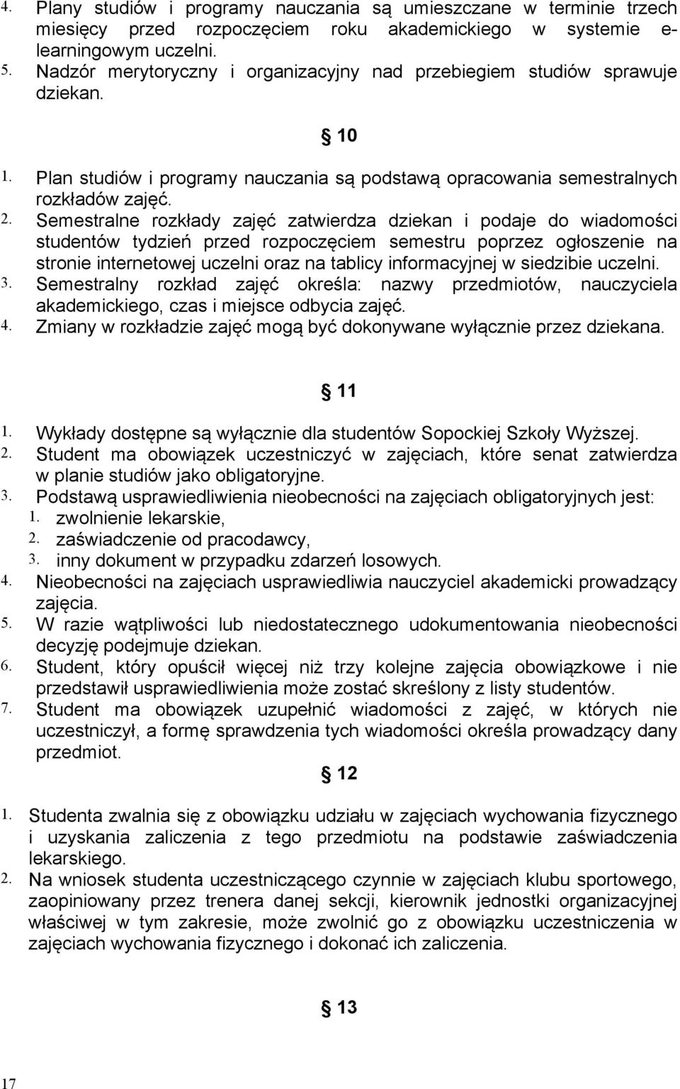 Semestralne rozkłady zajęć zatwierdza dziekan i podaje do wiadomości studentów tydzień przed rozpoczęciem semestru poprzez ogłoszenie na stronie internetowej uczelni oraz na tablicy informacyjnej w