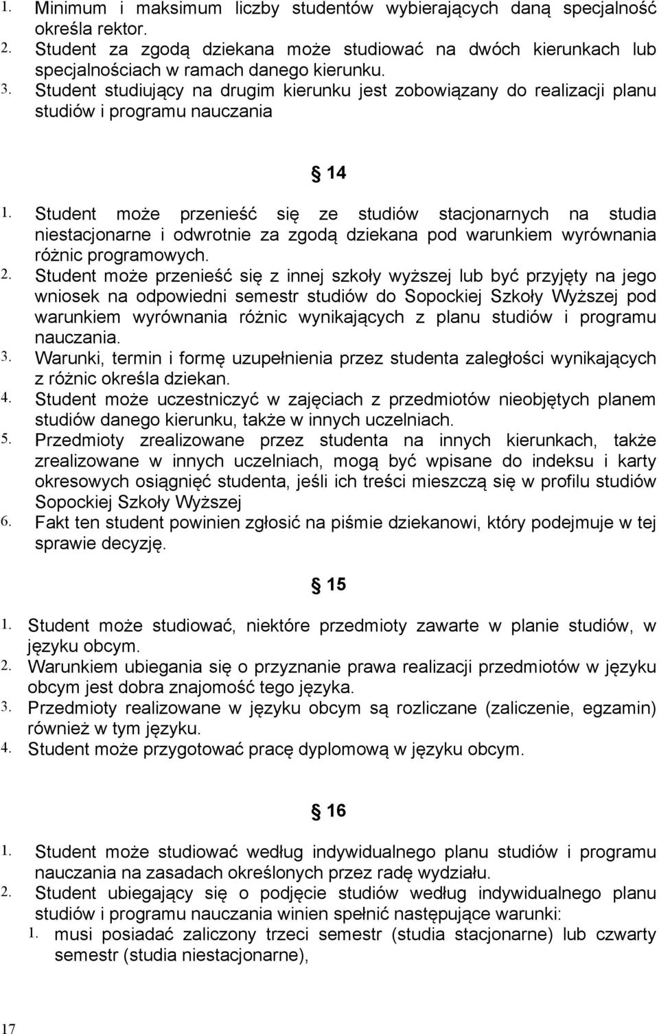 Student może przenieść się ze studiów stacjonarnych na studia niestacjonarne i odwrotnie za zgodą dziekana pod warunkiem wyrównania różnic programowych. 2.