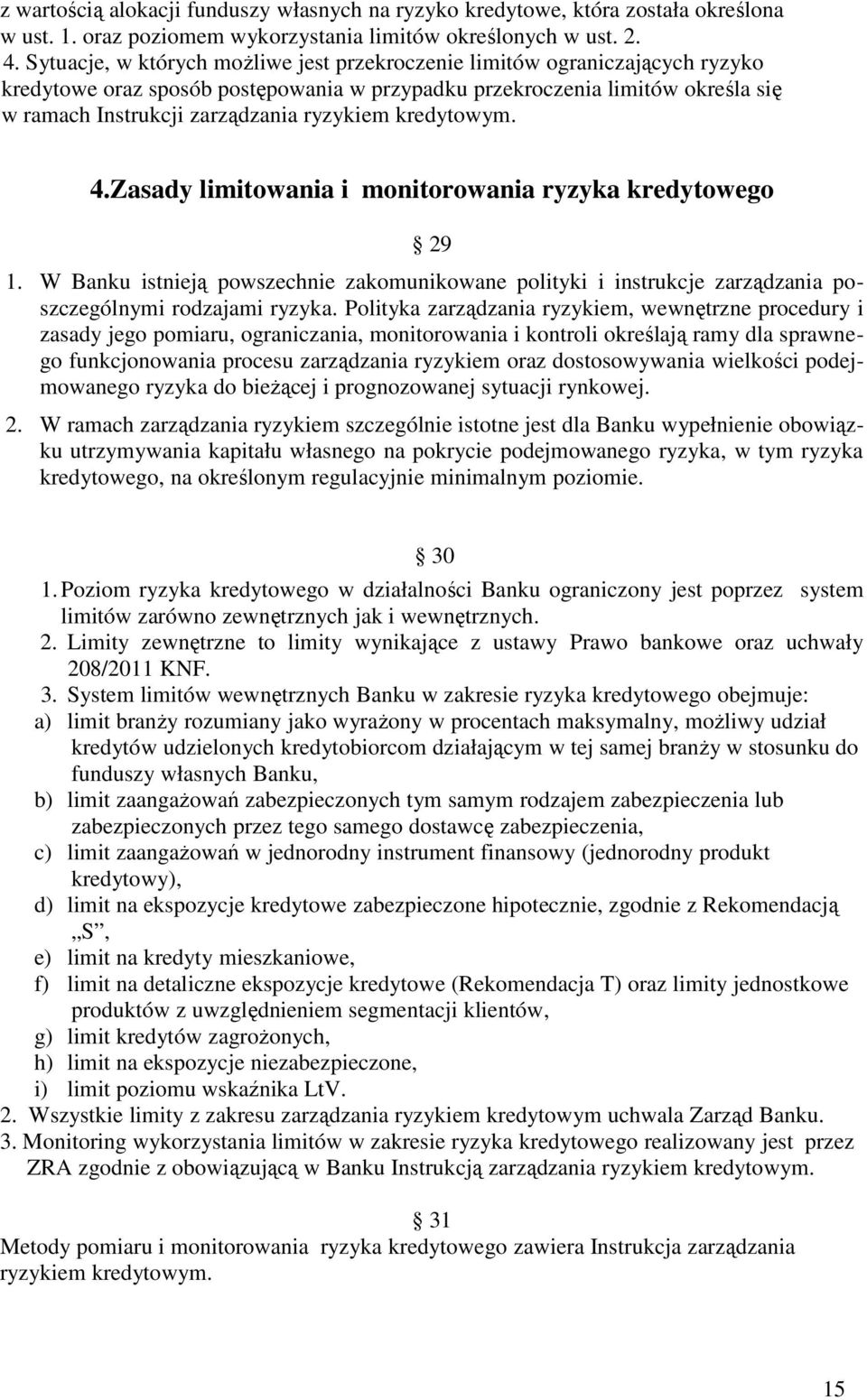kredytowym. 4.Zasady limitowania i monitorowania ryzyka kredytowego 29 1. W Banku istnieją powszechnie zakomunikowane polityki i instrukcje zarządzania poszczególnymi rodzajami ryzyka.