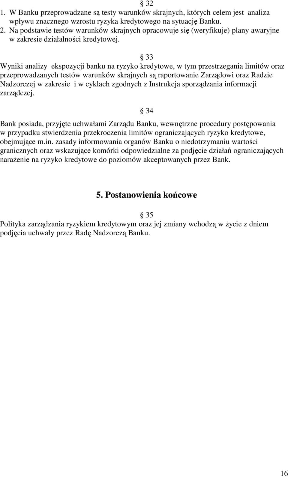 33 Wyniki analizy ekspozycji banku na ryzyko kredytowe, w tym przestrzegania limitów oraz przeprowadzanych testów warunków skrajnych są raportowanie Zarządowi oraz Radzie Nadzorczej w zakresie i w