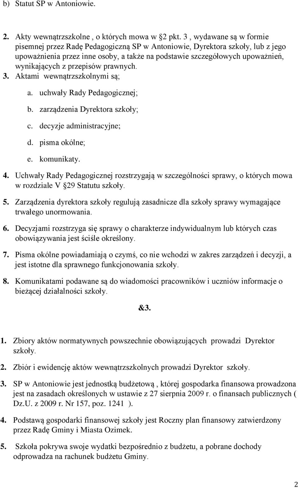 przepisów prawnych. 3. Aktami wewnątrzszkolnymi są; a. uchwały Rady Pedagogicznej; b. zarządzenia Dyrektora szkoły; c. decyzje administracyjne; d. pisma okólne; e. komunikaty. 4.