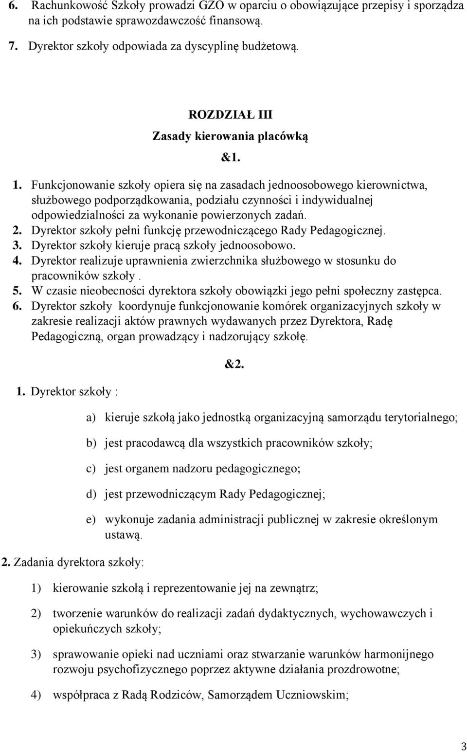 Funkcjonowanie szkoły opiera się na zasadach jednoosobowego kierownictwa, służbowego podporządkowania, podziału czynności i indywidualnej odpowiedzialności za wykonanie powierzonych zadań. 2.