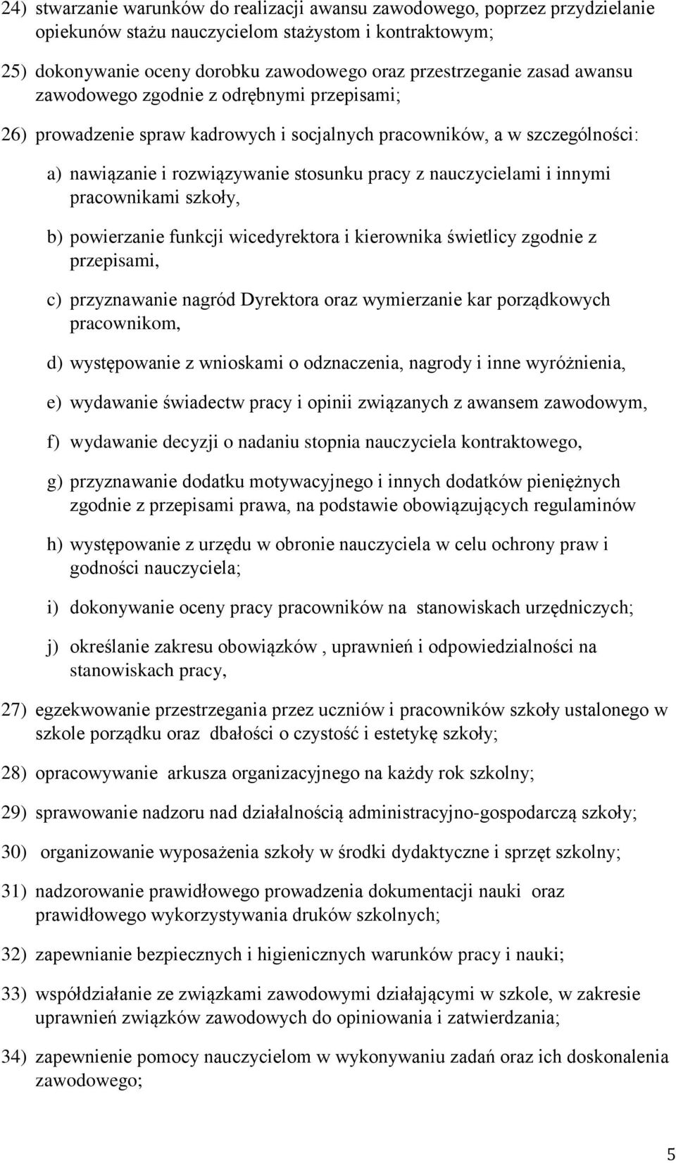 innymi pracownikami szkoły, b) powierzanie funkcji wicedyrektora i kierownika świetlicy zgodnie z przepisami, c) przyznawanie nagród Dyrektora oraz wymierzanie kar porządkowych pracownikom, d)