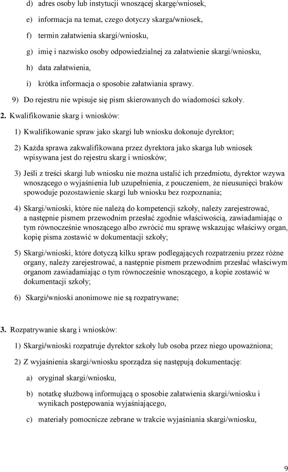 Kwalifikowanie skarg i wniosków: 1) Kwalifikowanie spraw jako skargi lub wniosku dokonuje dyrektor; 2) Każda sprawa zakwalifikowana przez dyrektora jako skarga lub wniosek wpisywana jest do rejestru