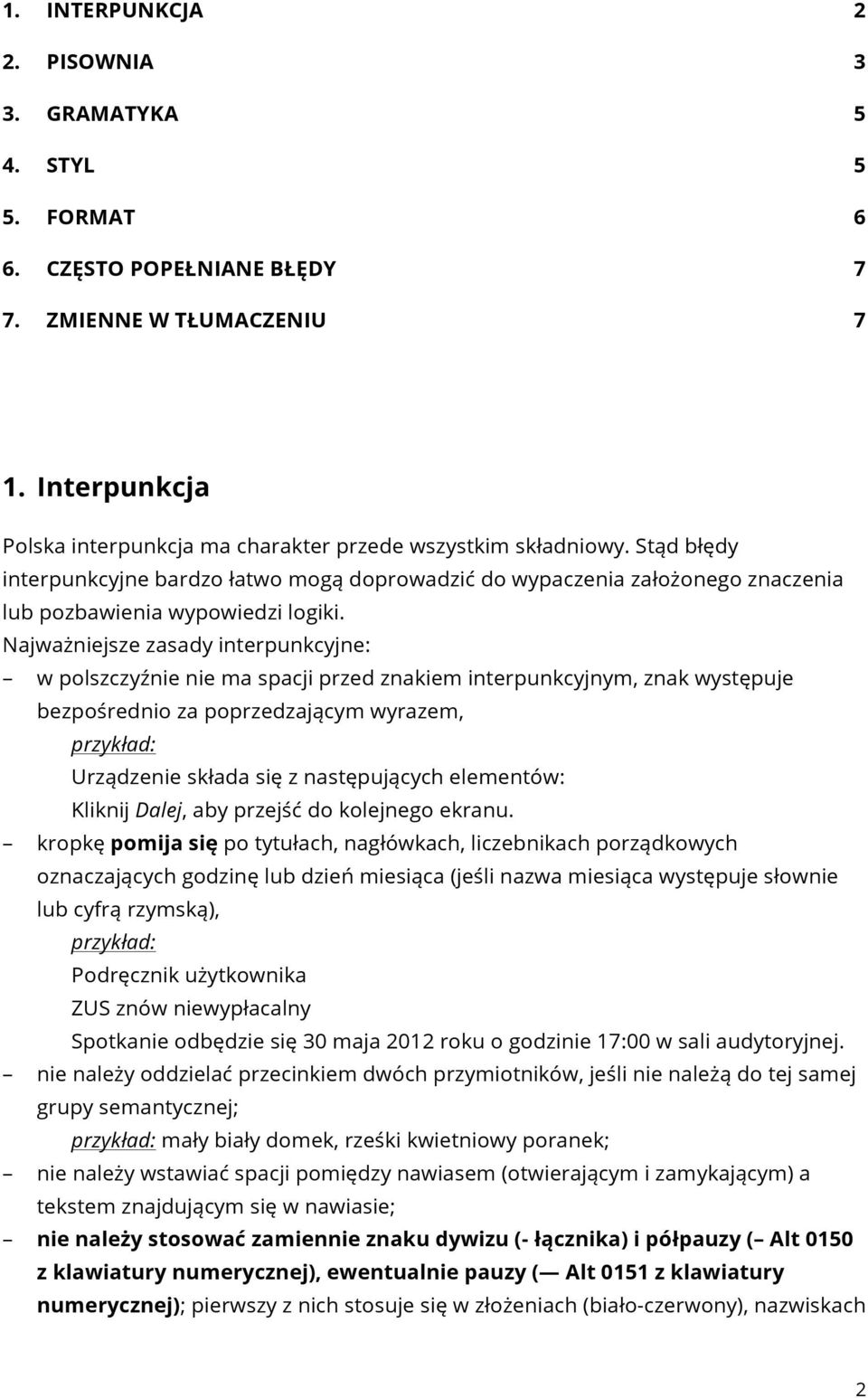 Najważniejsze zasady interpunkcyjne: w polszczyźnie nie ma spacji przed znakiem interpunkcyjnym, znak występuje bezpośrednio za poprzedzającym wyrazem, przykład: Urządzenie składa się z następujących