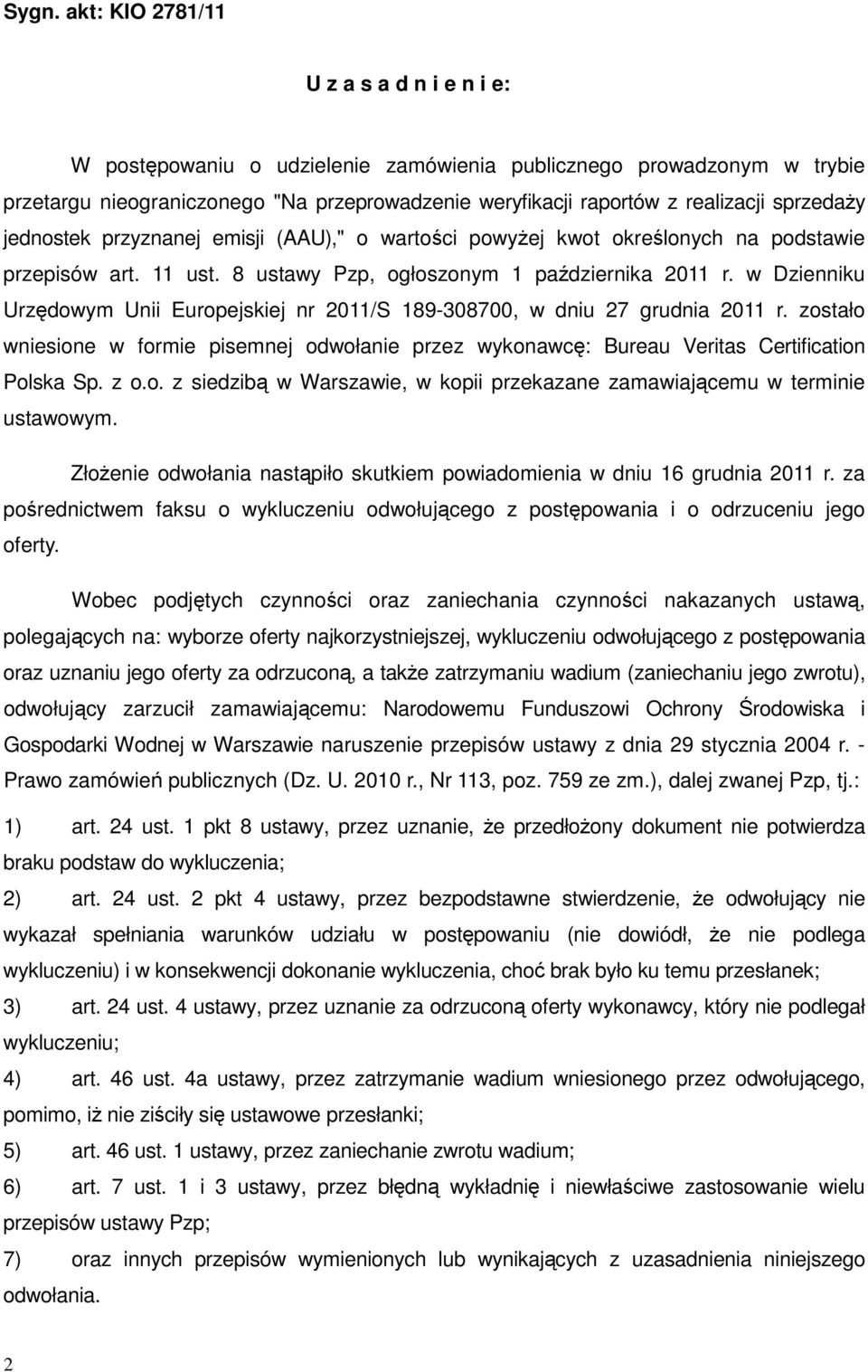 w Dzienniku Urzędowym Unii Europejskiej nr 2011/S 189-308700, w dniu 27 grudnia 2011 r. zostało wniesione w formie pisemnej odwołanie przez wykonawcę: Bureau Veritas Certification Polska Sp. z o.o. z siedzibą w Warszawie, w kopii przekazane zamawiającemu w terminie ustawowym.