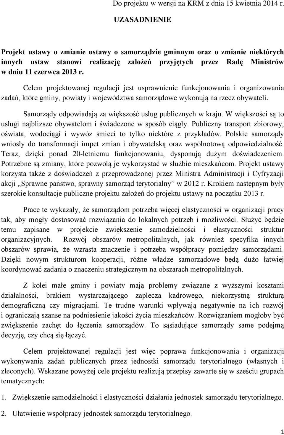 Celem projektowanej regulacji jest usprawnienie funkcjonowania i organizowania zadań, które gminy, powiaty i województwa samorządowe wykonują na rzecz obywateli.