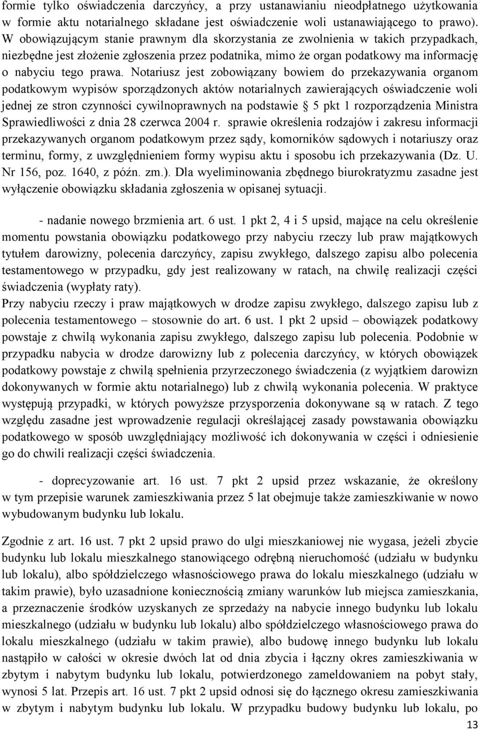 Notariusz jest zobowiązany bowiem do przekazywania organom podatkowym wypisów sporządzonych aktów notarialnych zawierających oświadczenie woli jednej ze stron czynności cywilnoprawnych na podstawie 5