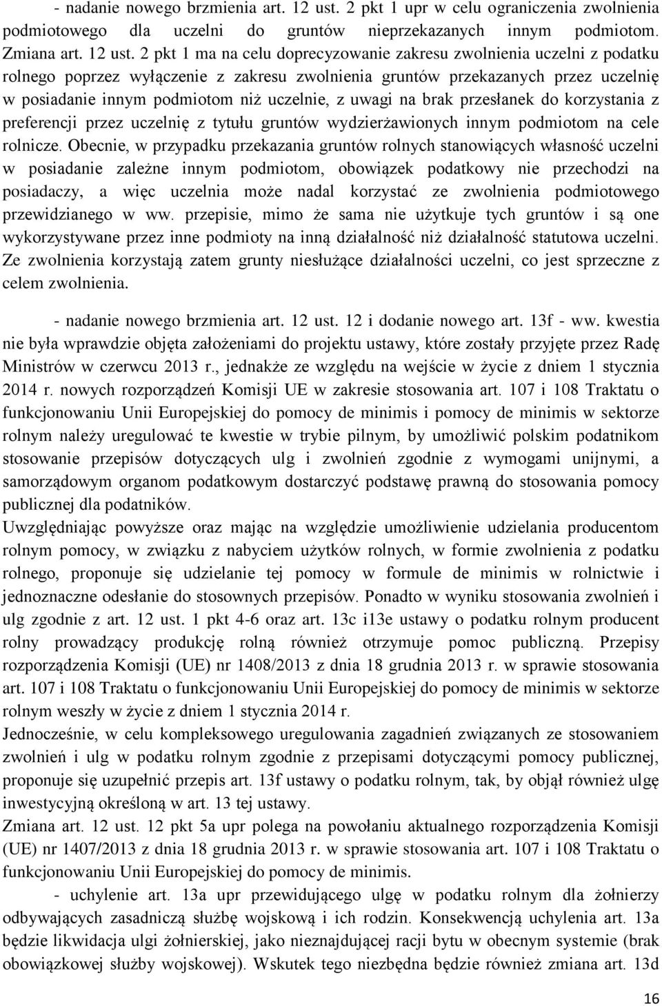 2 pkt 1 ma na celu doprecyzowanie zakresu zwolnienia uczelni z podatku rolnego poprzez wyłączenie z zakresu zwolnienia gruntów przekazanych przez uczelnię w posiadanie innym podmiotom niż uczelnie, z