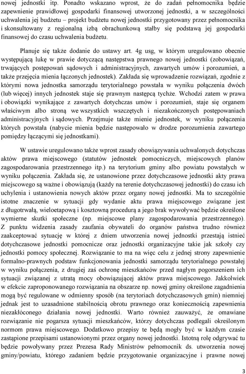 przygotowany przez pełnomocnika i skonsultowany z regionalną izbą obrachunkową stałby się podstawą jej gospodarki finansowej do czasu uchwalenia budżetu. Planuje się także dodanie do ustawy art.