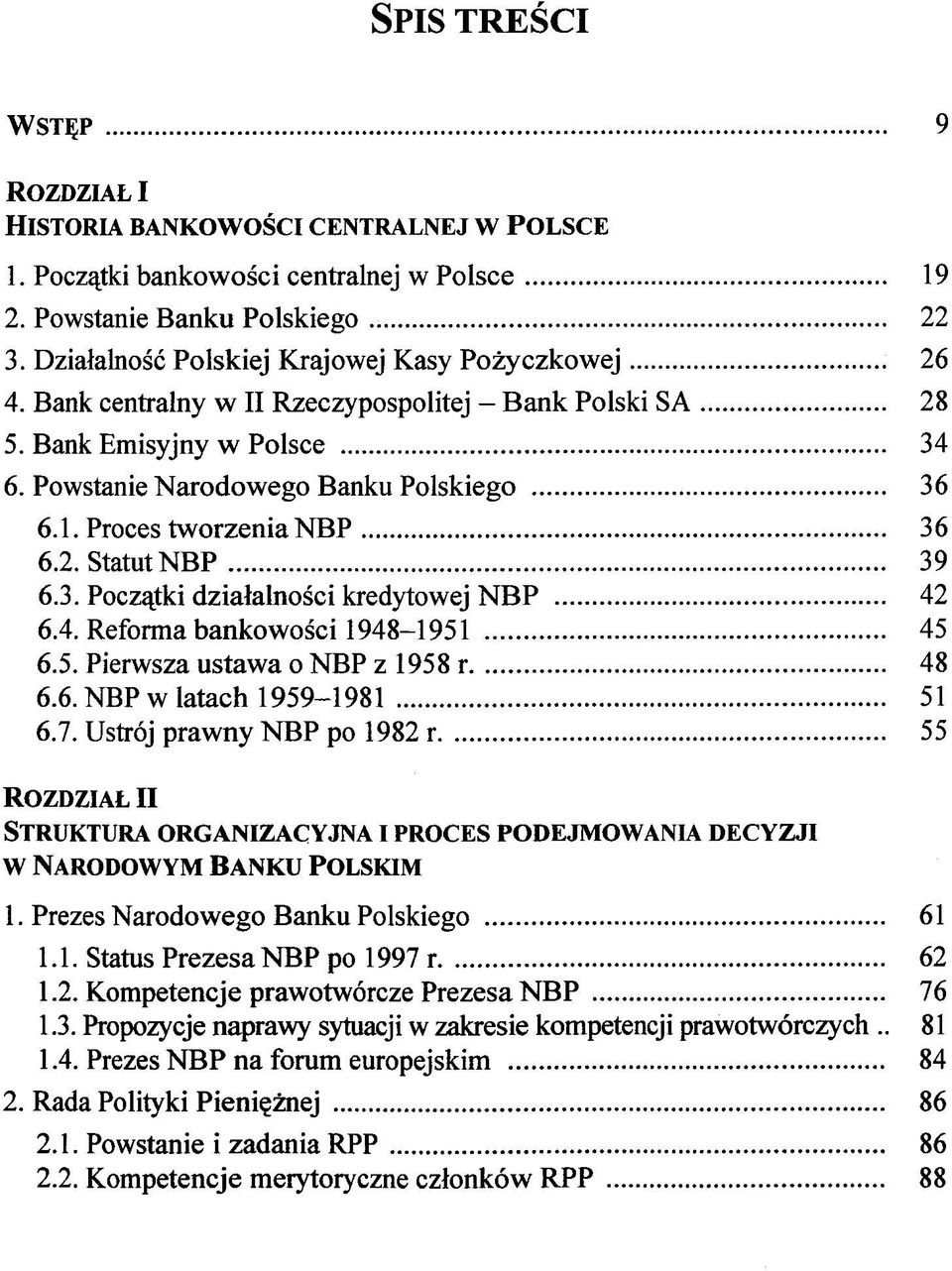 Proces tworzenia NBP 36 6.2. Statut NBP 39 6.3. Poczgtki dzialalnosci kredytowej NBP 42 6.4. Reforma bankowosci 1948-1951 45 6.5. Pierwsza ustawa o NBP z 1958 r 48 6.6. NBP w latach 1959-1981 51 6.7.