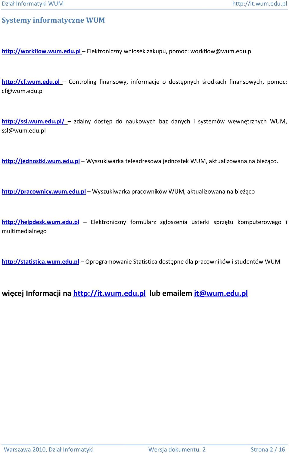 http://pracownicy.wum.edu.pl Wyszukiwarka pracowników WUM, aktualizowana na bieżąco http://helpdesk.wum.edu.pl Elektroniczny formularz zgłoszenia usterki sprzętu komputerowego i multimedialnego http://statistica.