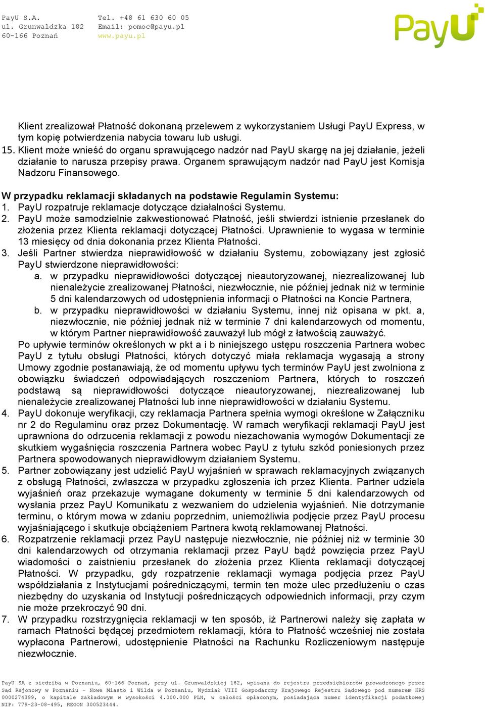 W przypadku reklamacji składanych na podstawie Regulamin Systemu: 1. PayU rozpatruje reklamacje dotyczące działalności Systemu. 2.