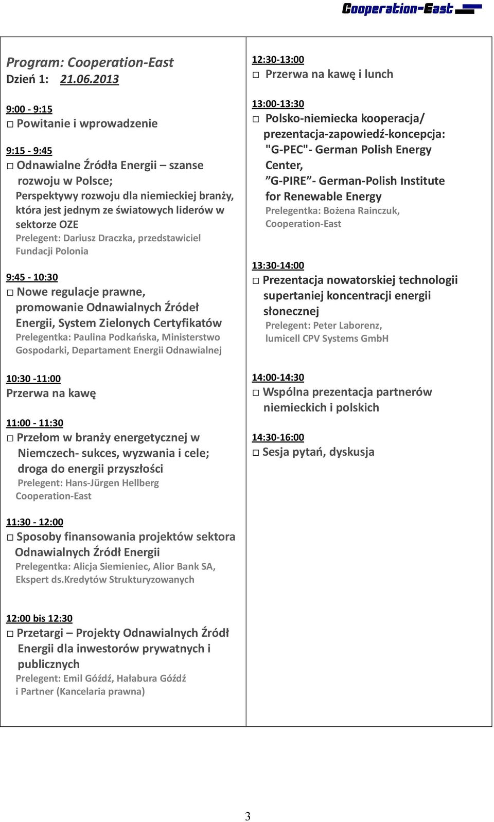 Prelegent: Dariusz Draczka, przedstawiciel Fundacji Polonia 9:45-10:30 Nowe regulacje prawne, promowanie Odnawialnych Źródeł Energii, System Zielonych Certyfikatów Prelegentka: Paulina Podkańska,