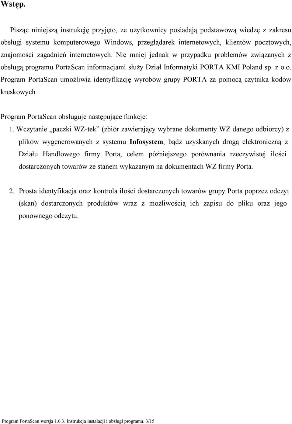 internetowych. Nie mniej jednak w przypadku problemów związanych z obsługą programu PortaScan informacjami służy Dział Informatyki PORTA KMI Poland sp. z o.o. Program PortaScan umożliwia identyfikację wyrobów grupy PORTA za pomocą czytnika kodów kreskowych.