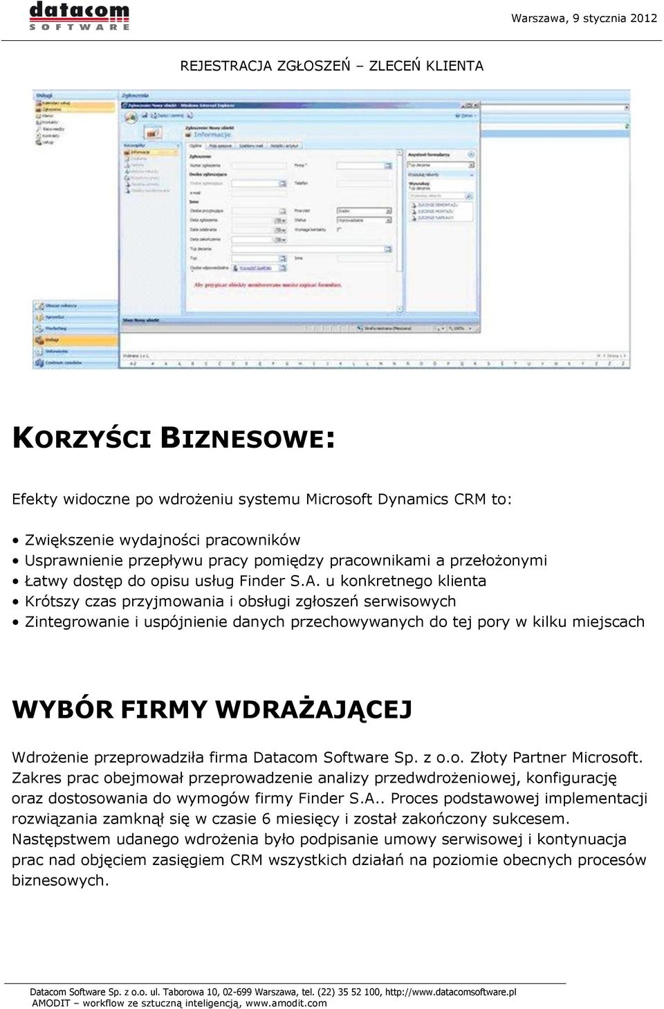 u konkretnego klienta Krótszy czas przyjmowania i obsługi zgłoszeń serwisowych Zintegrowanie i uspójnienie danych przechowywanych do tej pory w kilku miejscach WYBÓR FIRMY WDRAŻAJĄCEJ Wdrożenie