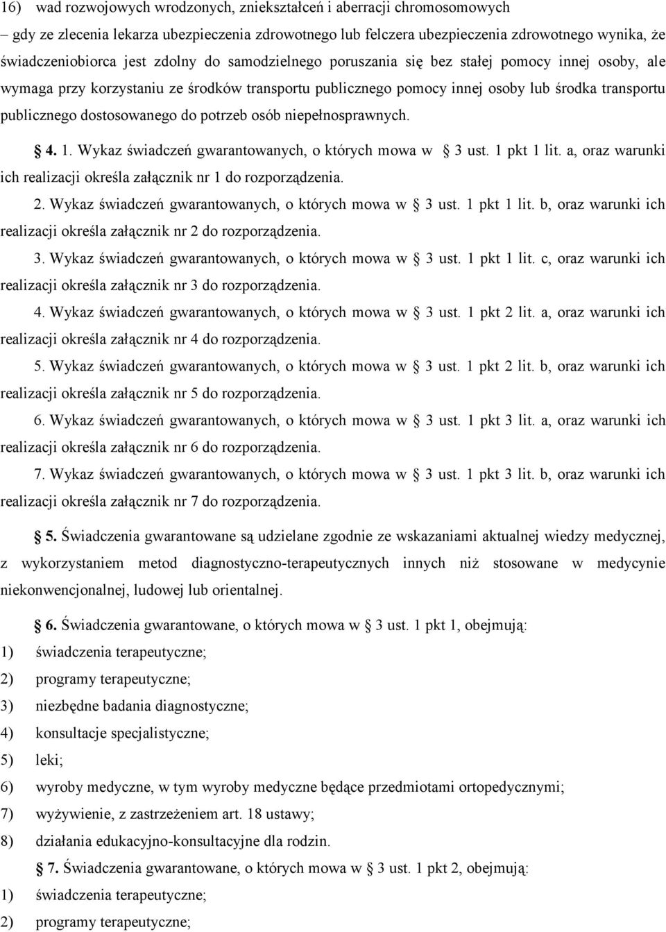 do potrzeb osób niepełnosprawnych. 4. 1. Wykaz świadczeń gwarantowanych, o których mowa w 3 ust. 1 pkt 1 lit. a, oraz warunki ich realizacji określa załącznik nr 1 do rozporządzenia. 2.