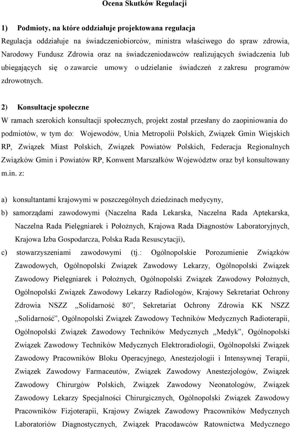 2) Konsultacje społeczne W ramach szerokich konsultacji społecznych, projekt został przesłany do zaopiniowania do podmiotów, w tym do: Wojewodów, Unia Metropolii Polskich, Związek Gmin Wiejskich RP,