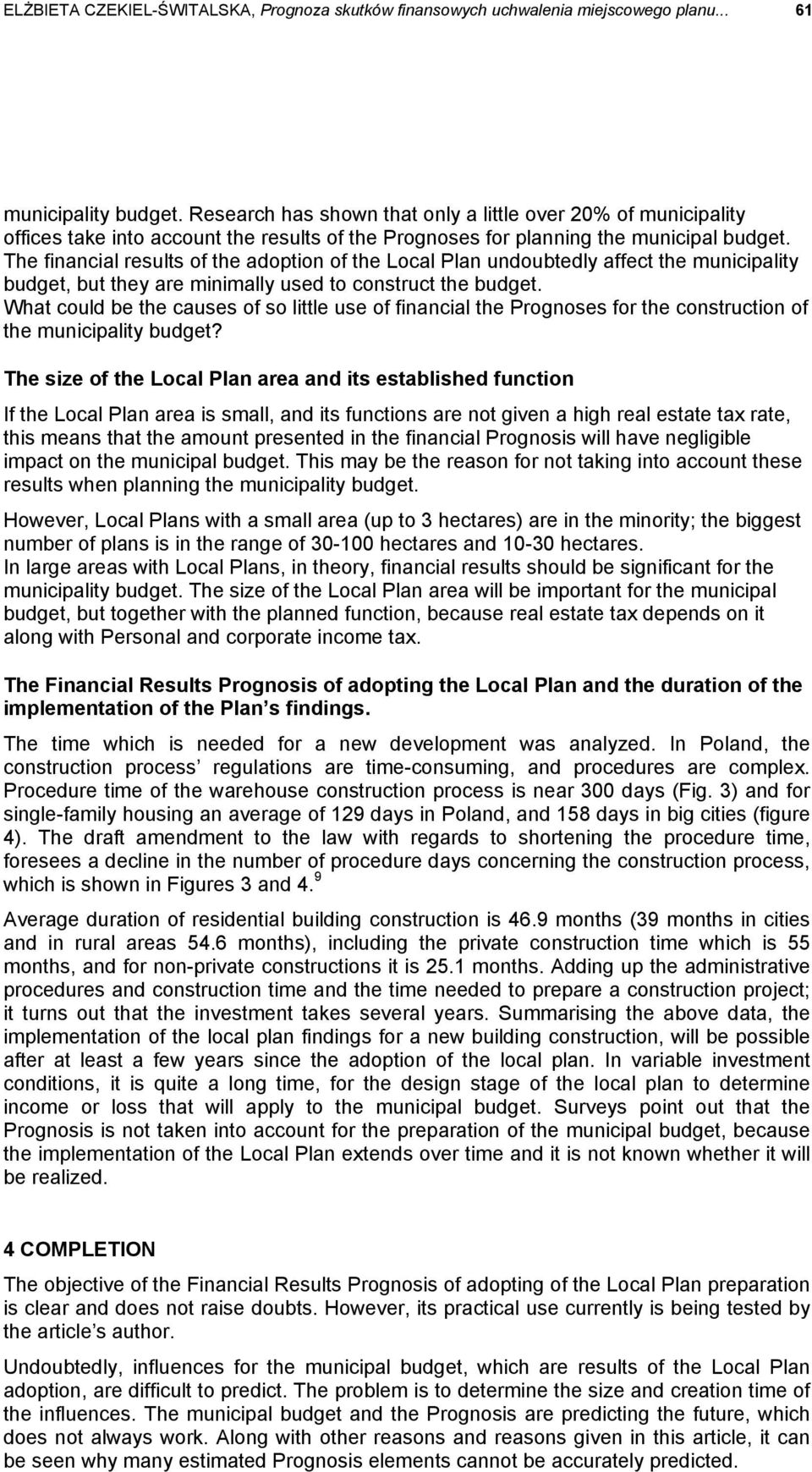 The financial results of the adoption of the Local Plan undoubtedly affect the municipality budget, but they are minimally used to construct the budget.