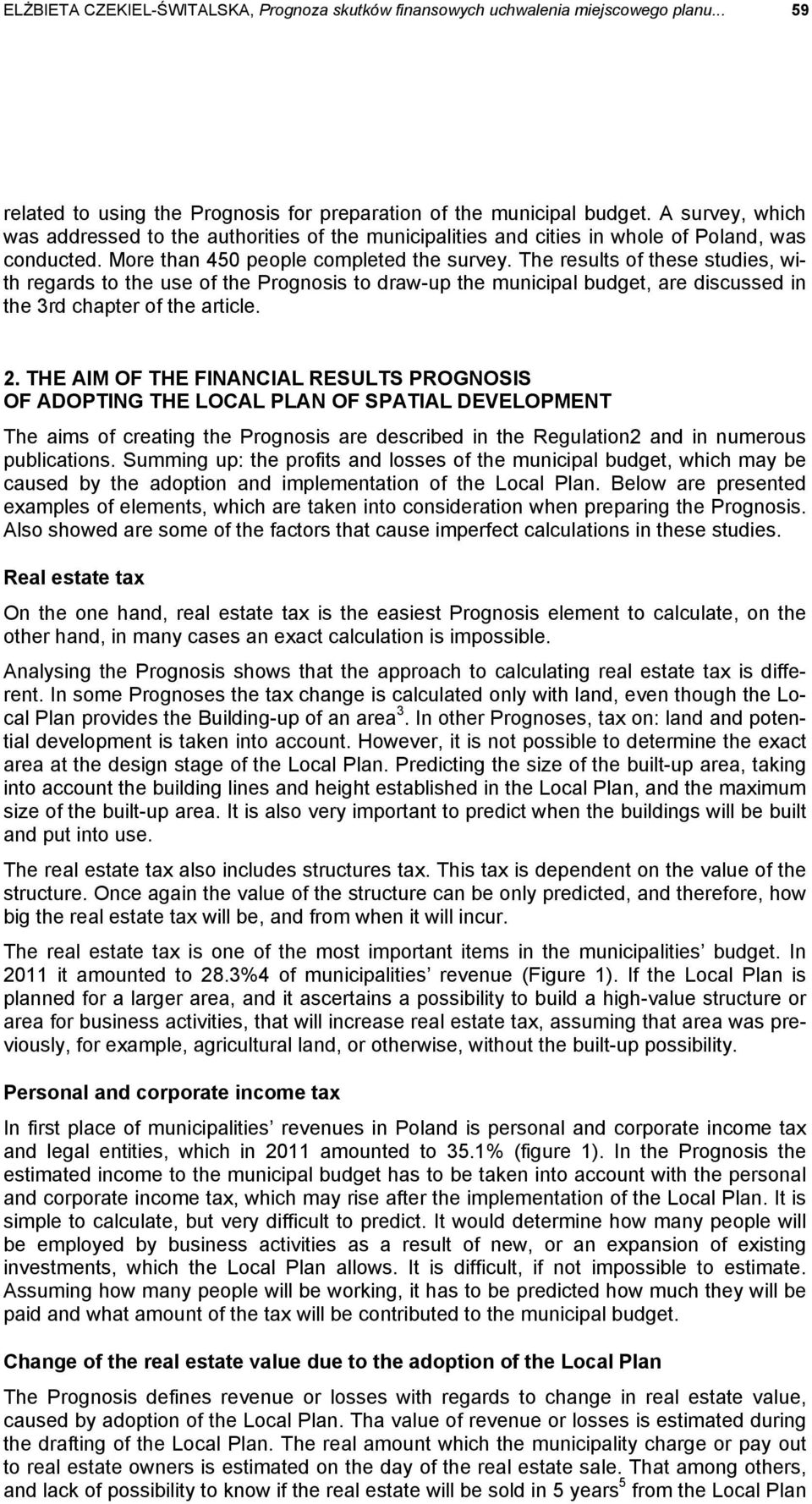 The results of these studies, with regards to the use of the Prognosis to draw-up the municipal budget, are discussed in the 3rd chapter of the article. 2.