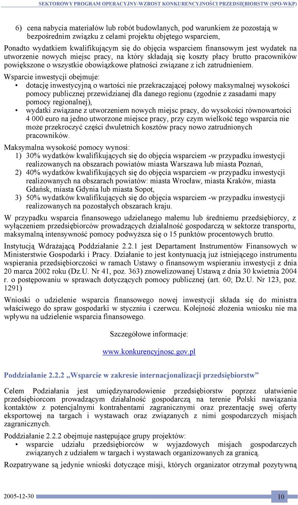 Wsparcie inwestycji obejmuje: dotację inwestycyjną o wartości nie przekraczającej połowy maksymalnej wysokości pomocy publicznej przewidzianej dla danego regionu (zgodnie z zasadami mapy pomocy