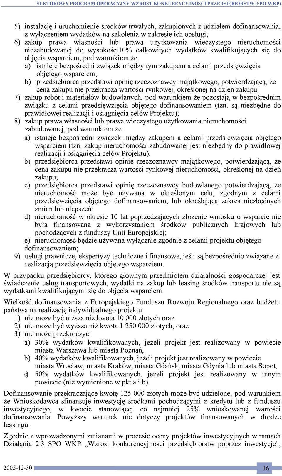 przedsięwzięcia objętego wsparciem; b) przedsiębiorca przedstawi opinię rzeczoznawcy majątkowego, potwierdzającą, że cena zakupu nie przekracza wartości rynkowej, określonej na dzień zakupu; 7) zakup