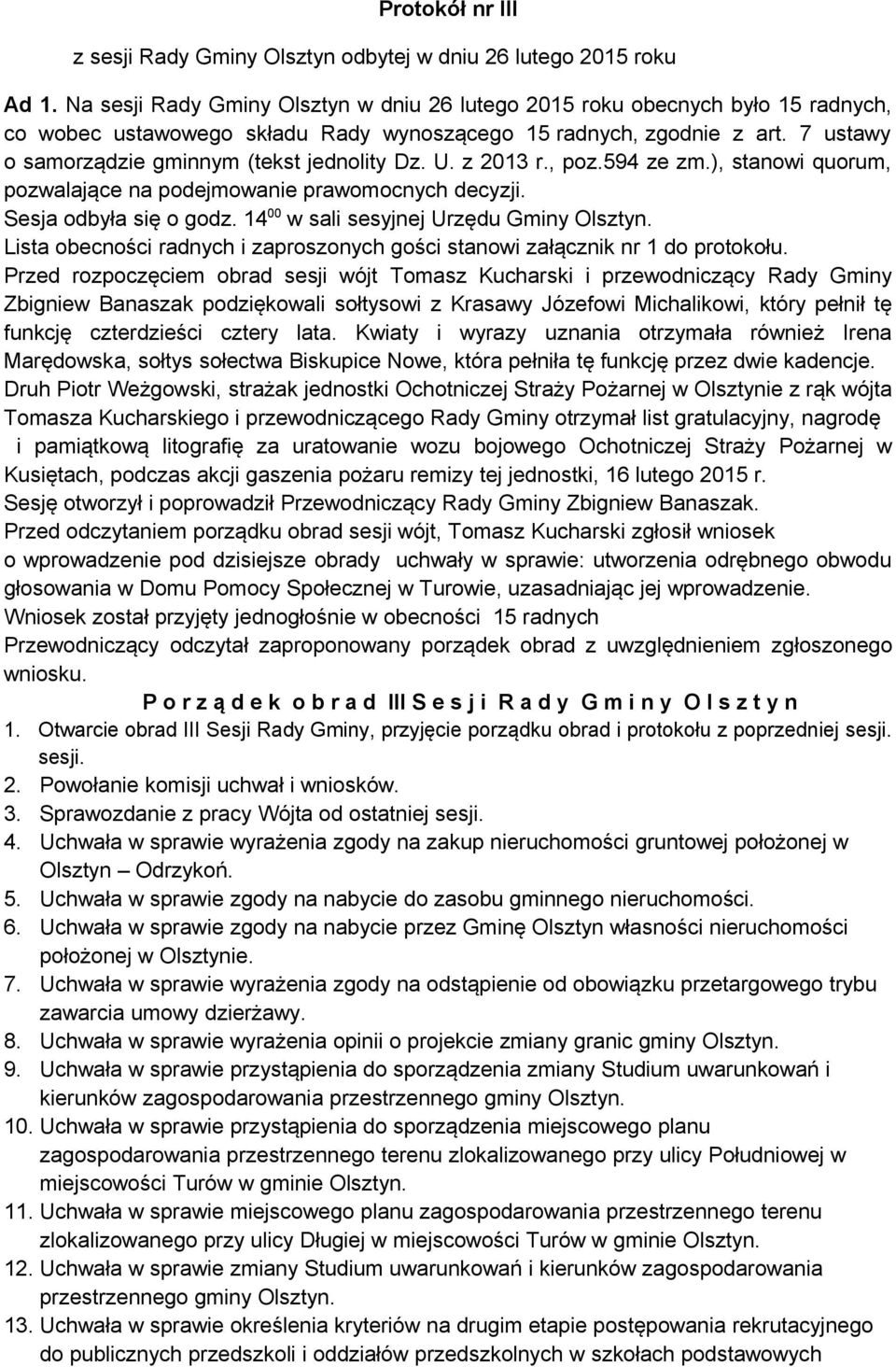 7 ustawy o samorządzie gminnym (tekst jednolity Dz. U. z 2013 r., poz.594 ze zm.), stanowi quorum, pozwalające na podejmowanie prawomocnych decyzji. Sesja odbyła się o godz.