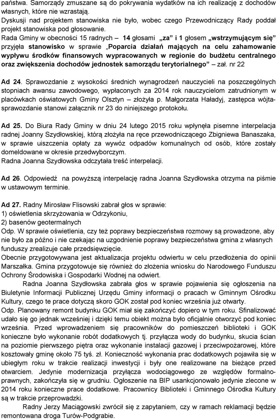 Rada Gminy w obecności 15 radnych 14 głosami za i 1 głosem wstrzymującym się przyjęła stanowisko w sprawie Poparcia działań mających na celu zahamowanie wypływu środków finansowych wypracowanych w