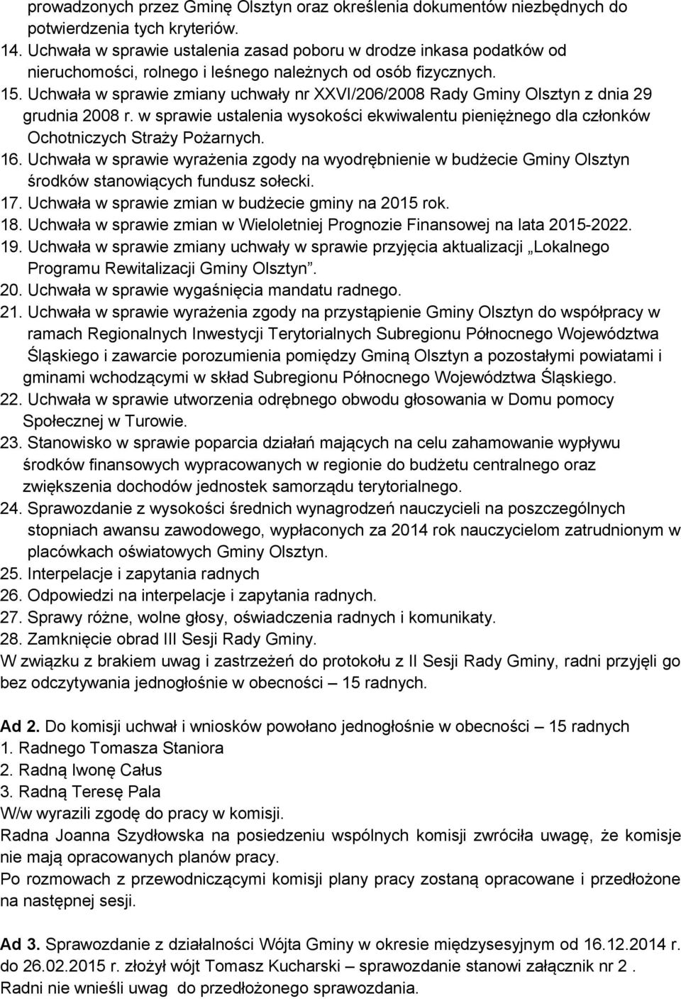 Uchwała w sprawie zmiany uchwały nr XXVI/206/2008 Rady Gminy Olsztyn z dnia 29 grudnia 2008 r. w sprawie ustalenia wysokości ekwiwalentu pieniężnego dla członków Ochotniczych Straży Pożarnych. 16.