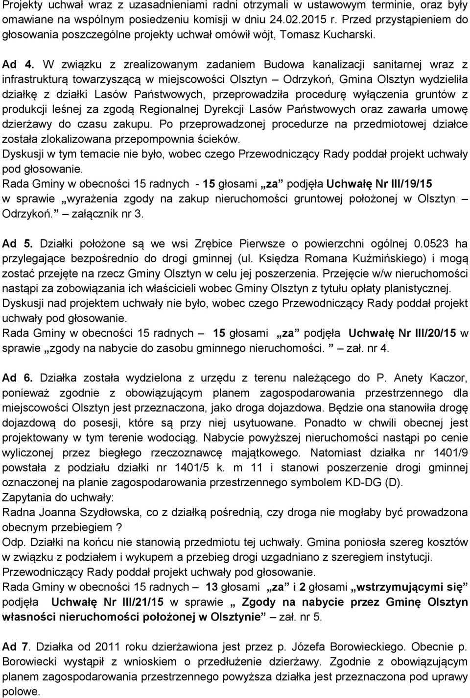 W związku z zrealizowanym zadaniem Budowa kanalizacji sanitarnej wraz z infrastrukturą towarzyszącą w miejscowości Olsztyn Odrzykoń, Gmina Olsztyn wydzieliła działkę z działki Lasów Państwowych,