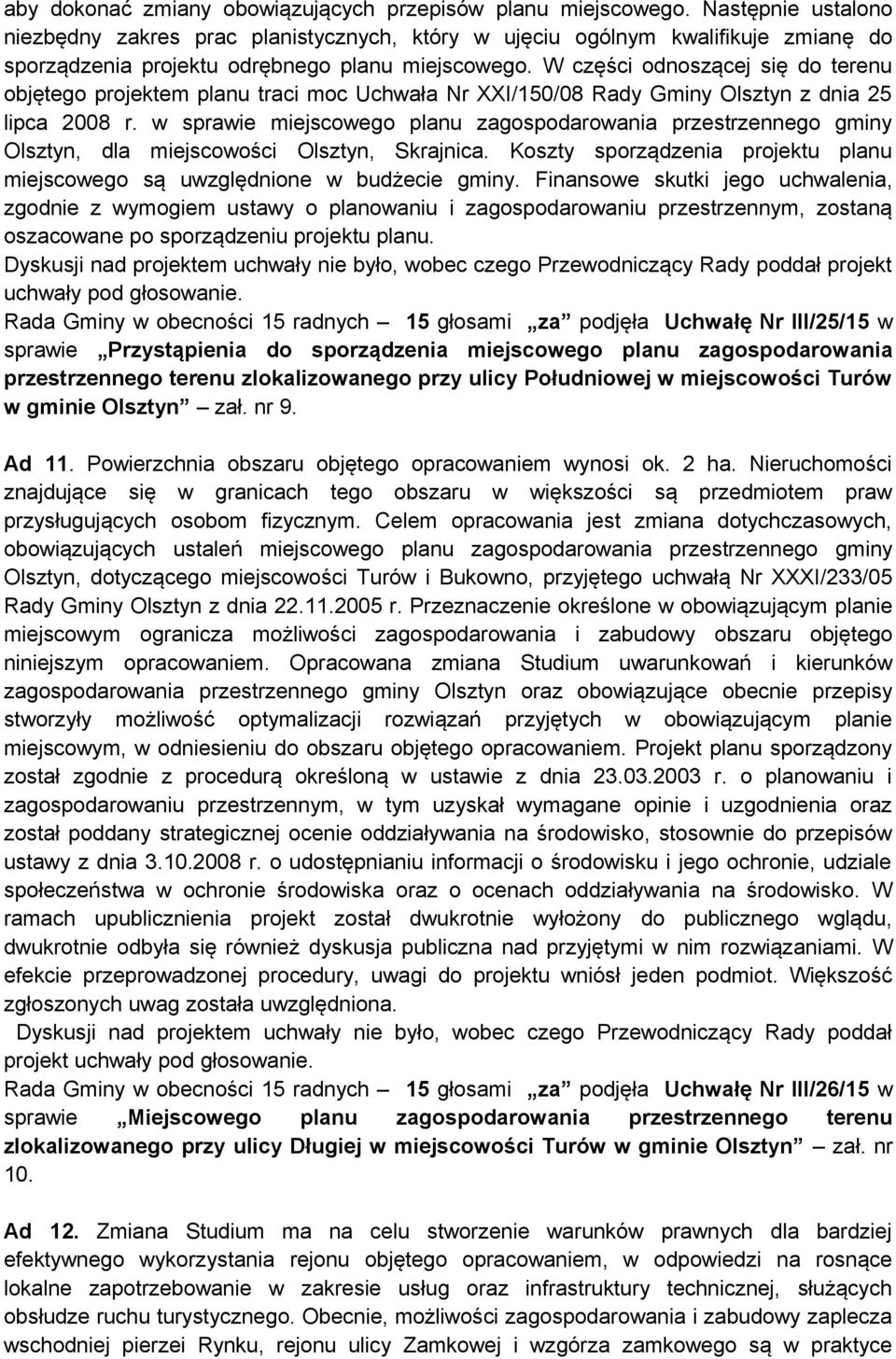 W części odnoszącej się do terenu objętego projektem planu traci moc Uchwała Nr XXI/150/08 Rady Gminy Olsztyn z dnia 25 lipca 2008 r.