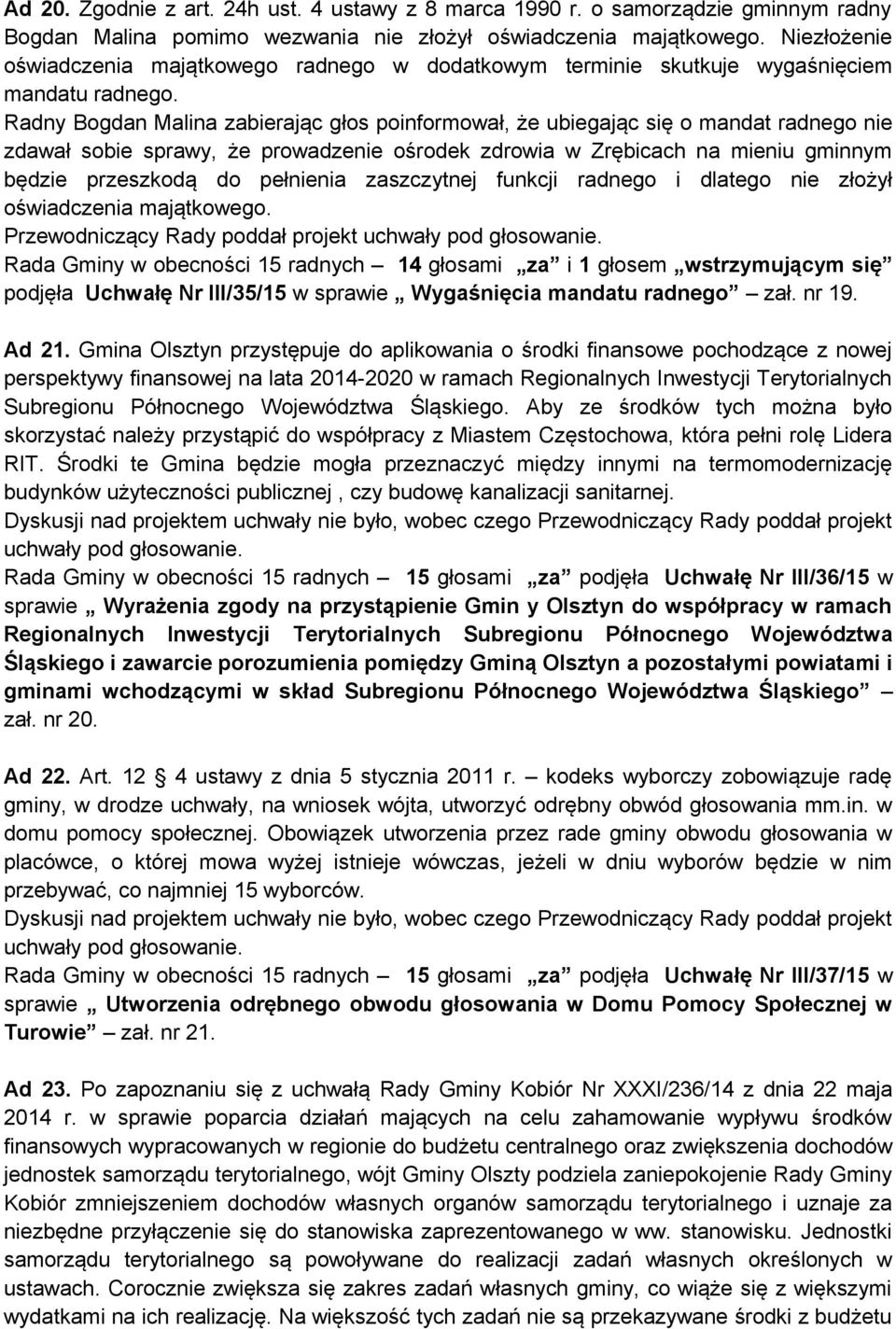 Radny Bogdan Malina zabierając głos poinformował, że ubiegając się o mandat radnego nie zdawał sobie sprawy, że prowadzenie ośrodek zdrowia w Zrębicach na mieniu gminnym będzie przeszkodą do