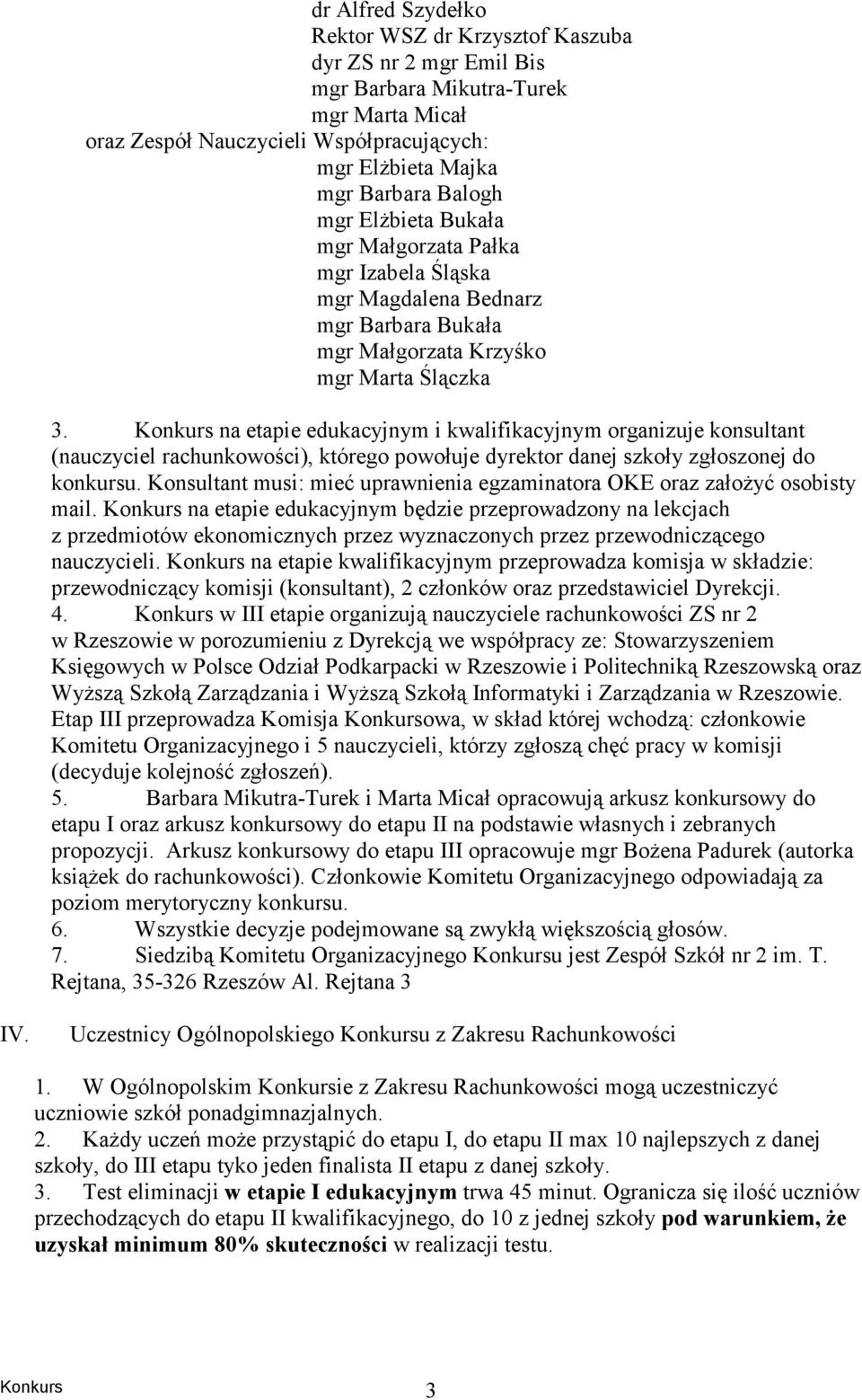 Konkurs na etapie edukacyjnym i kwalifikacyjnym organizuje konsultant (nauczyciel rachunkowości), którego powołuje dyrektor danej szkoły zgłoszonej do konkursu.