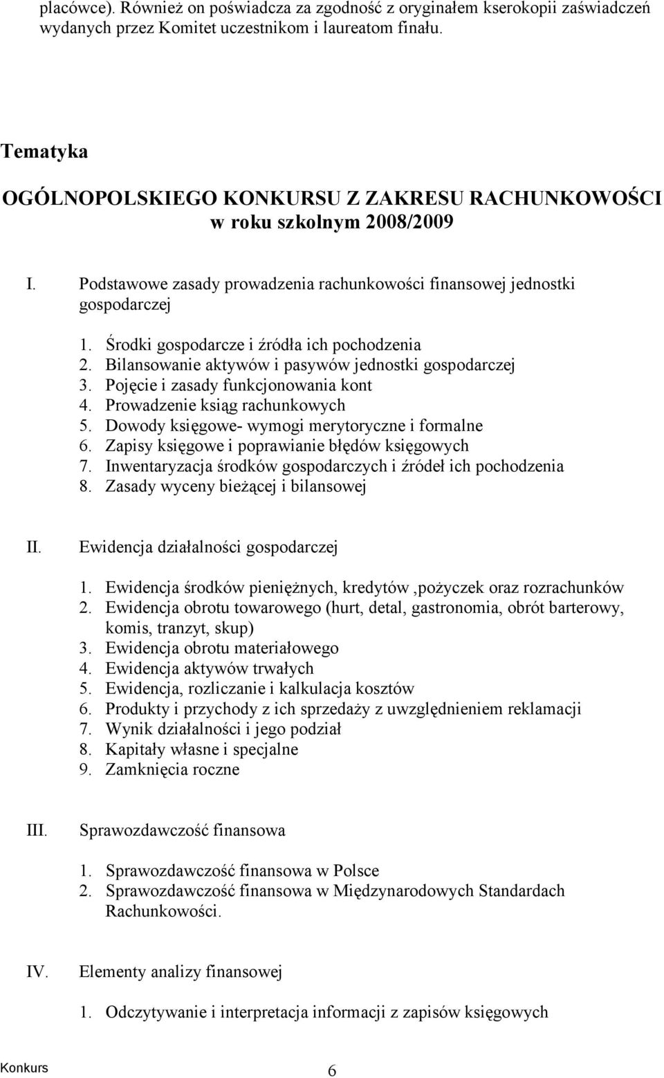 Środki gospodarcze i źródła ich pochodzenia 2. Bilansowanie aktywów i pasywów jednostki gospodarczej 3. Pojęcie i zasady funkcjonowania kont 4. Prowadzenie ksiąg rachunkowych 5.