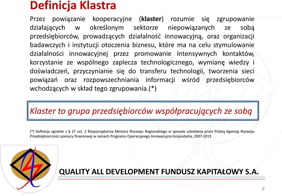 technologicznego, wymianę wiedzy i doświadczeo, przyczynianie się do transferu technologii, tworzenia sieci powiązao oraz rozpowszechniania informacji wśród przedsiębiorców wchodzących w skład tego