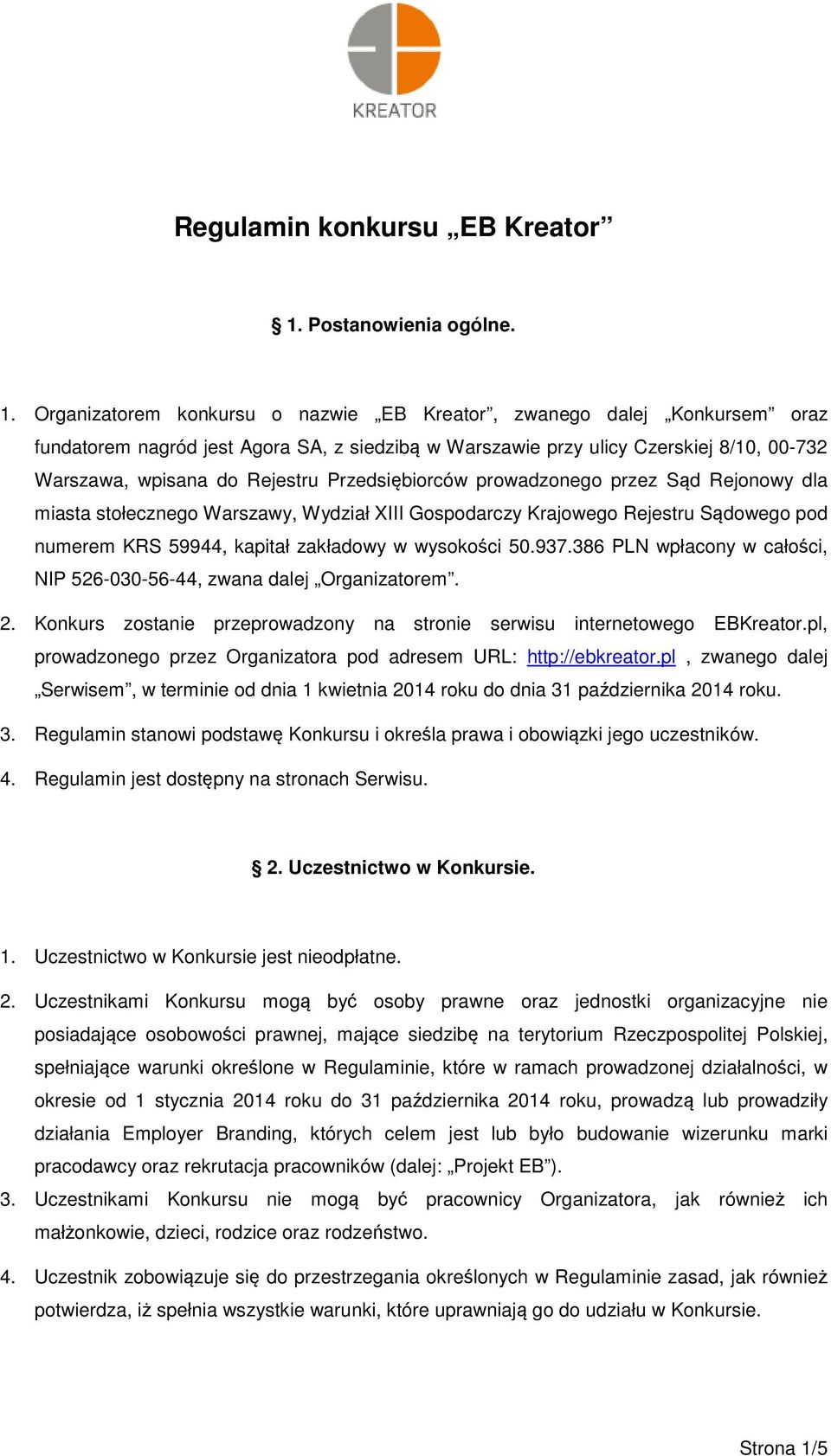 Organizatorem konkursu o nazwie EB Kreator, zwanego dalej Konkursem oraz fundatorem nagród jest Agora SA, z siedzibą w Warszawie przy ulicy Czerskiej 8/10, 00-732 Warszawa, wpisana do Rejestru